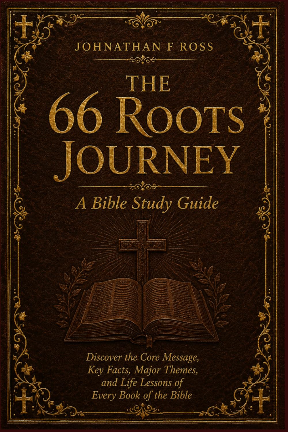 The 66 Roots Journey: A Bible Study Guide — Discover the Core Message, Key Facts, Major Themes, and Life Lessons of Every Book of the Bible
