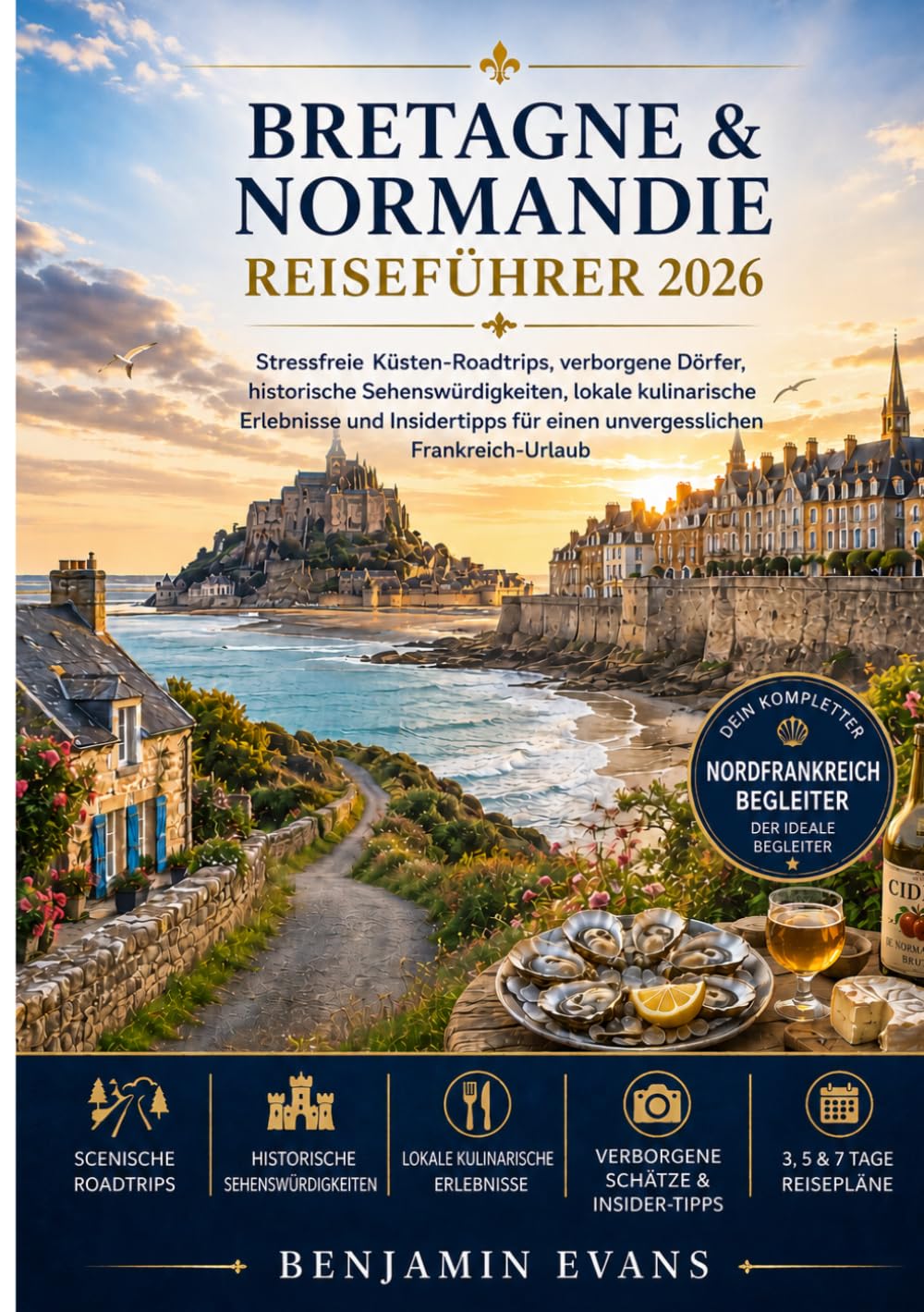 BRETAGNE & NORMANDIE REISEFÜHRER 2026: Stressfreie Küstenstraßen Reisen, versteckte Dörfer, historische Sehenswürdigkeiten Kulinarische Erlebnisse vor ... für einen unvergesslichen Frankreichurlaub