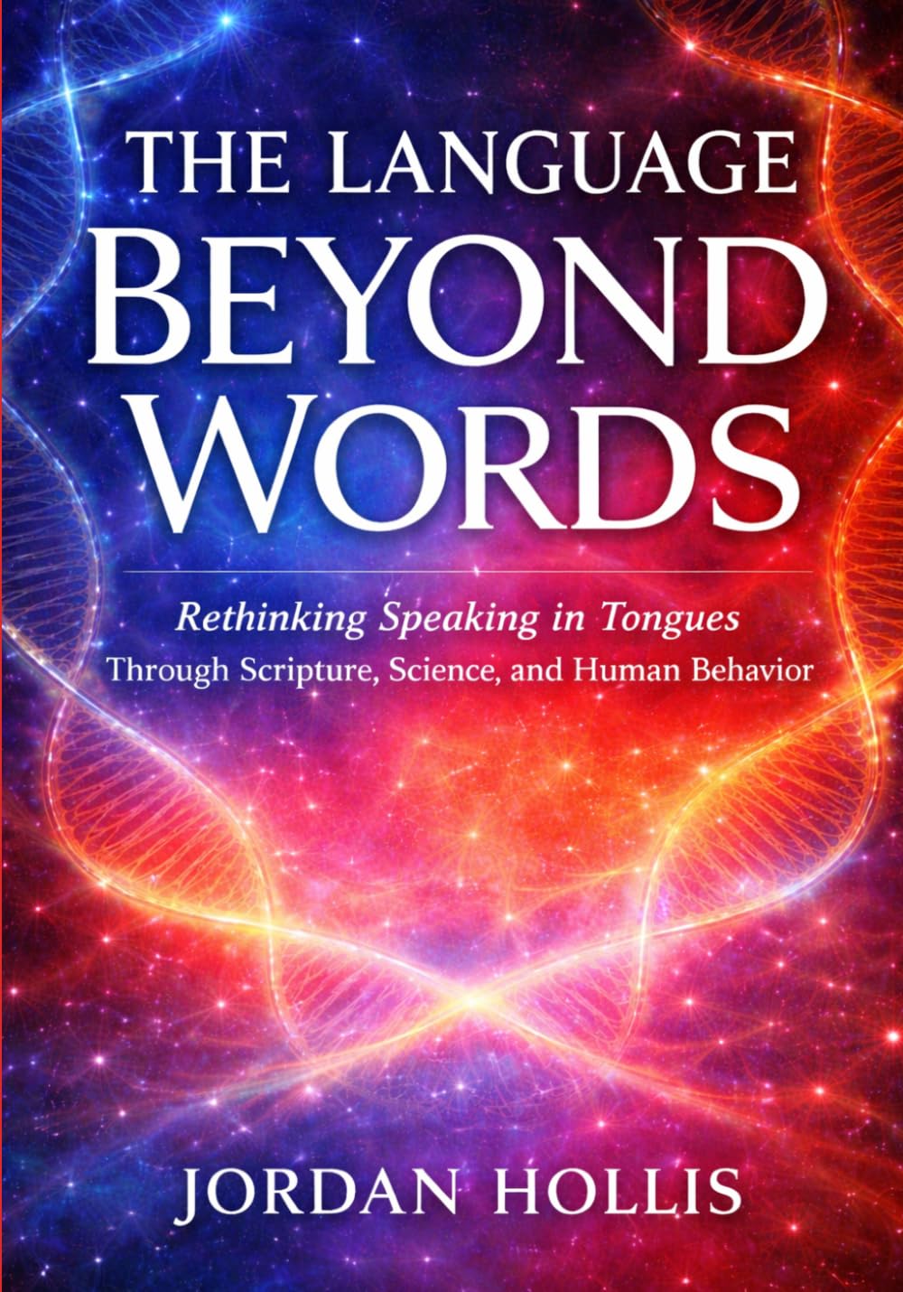THE LANGUAGE BEYOND WORDS: Rethinking Speaking in Tongues Through Scripture, Science, and Human Behavior