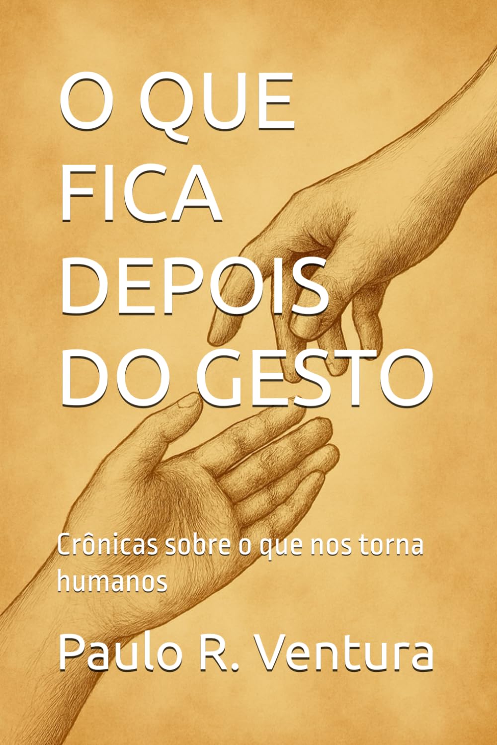 O QUE FICA DEPOIS DO GESTO: Crônicas sobre o que nos torna humanos