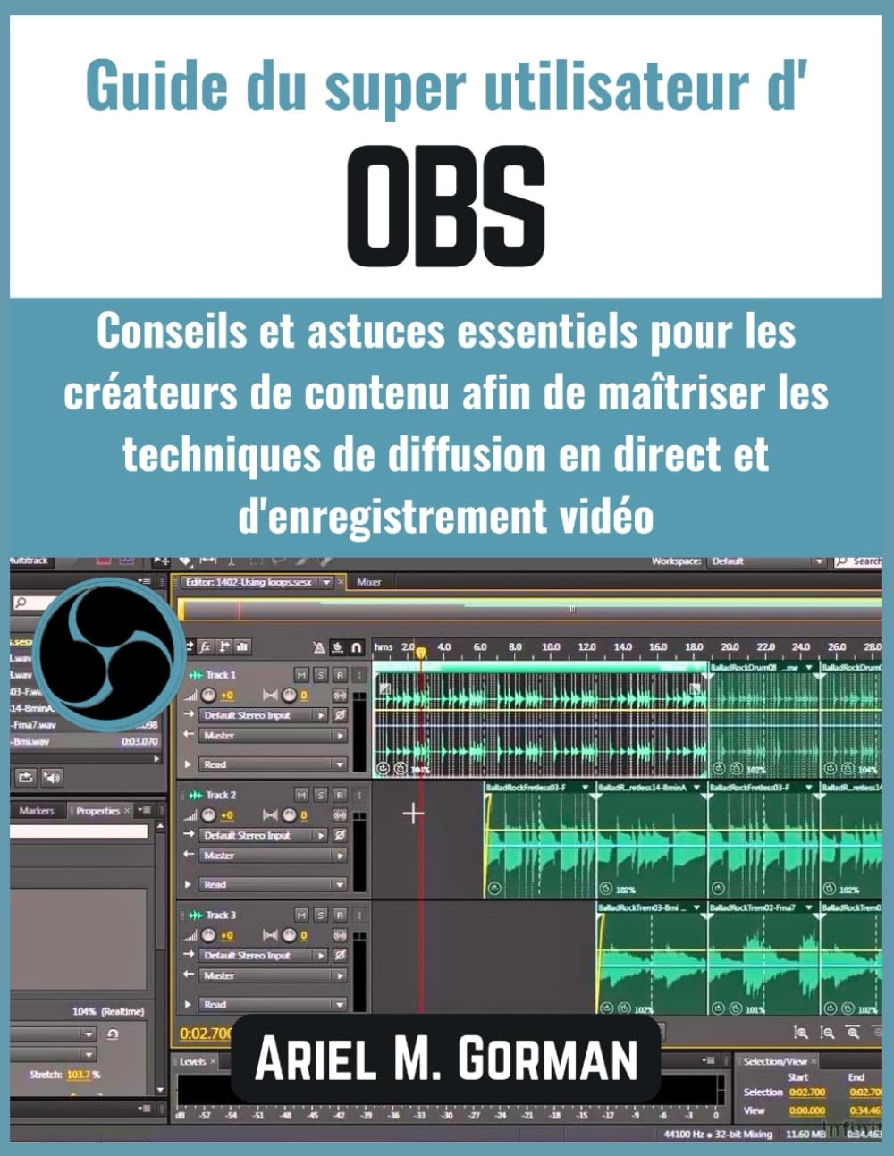 Guide du super utilisateur d' OBS: Conseils et astuces essentiels pour les créateurs de contenu afin de maîtriser les techniques de diffusion en direct et d'enregistrement vidéo