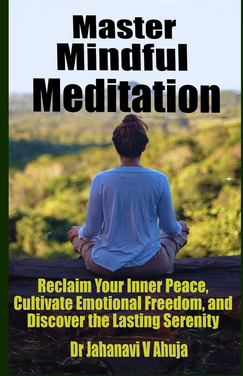 Master Mindful Meditation: Reclaim Your Inner Peace, Cultivate Emotional Freedom, and Discover the Lasting Serenity