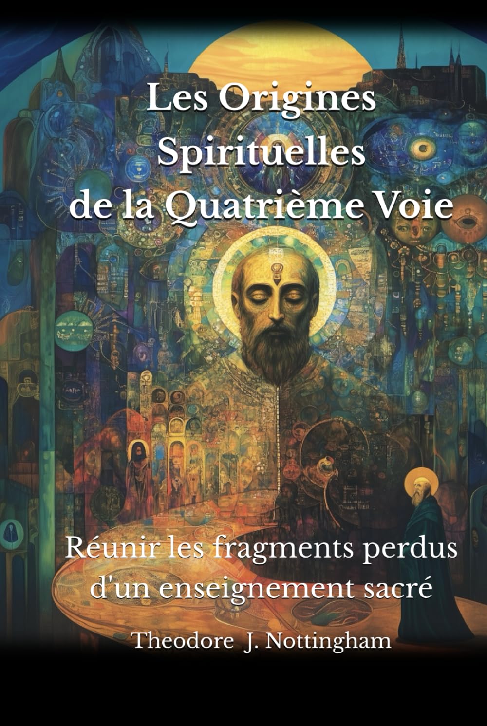 Les Origines Spirituelles de la Quatrième Voie: Réunir les fragments perdus d'un enseignement sacré