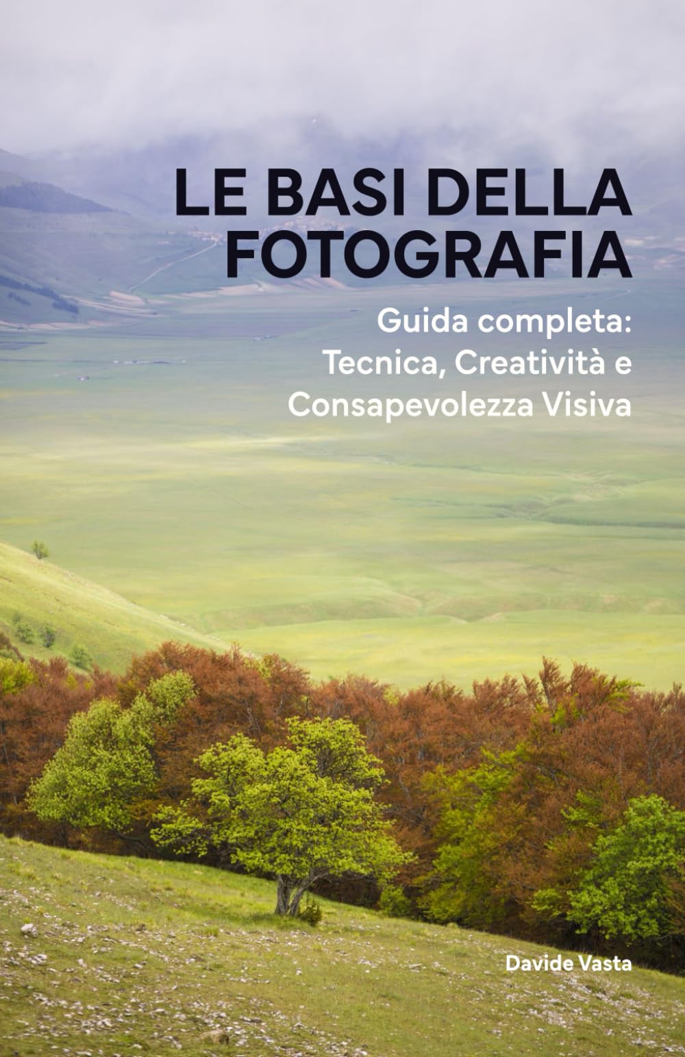 Le basi della Fotografia: Guida completa: Tecnica, Creatività e Consapevolezza Visiva