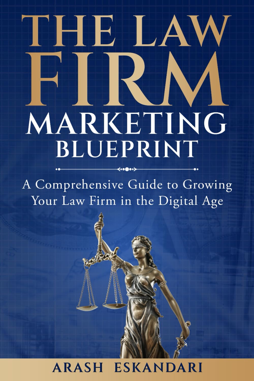 The Law Firm Marketing Blueprint: A Comprehensive Guide to Growing Your Law Firm in the Digital Age