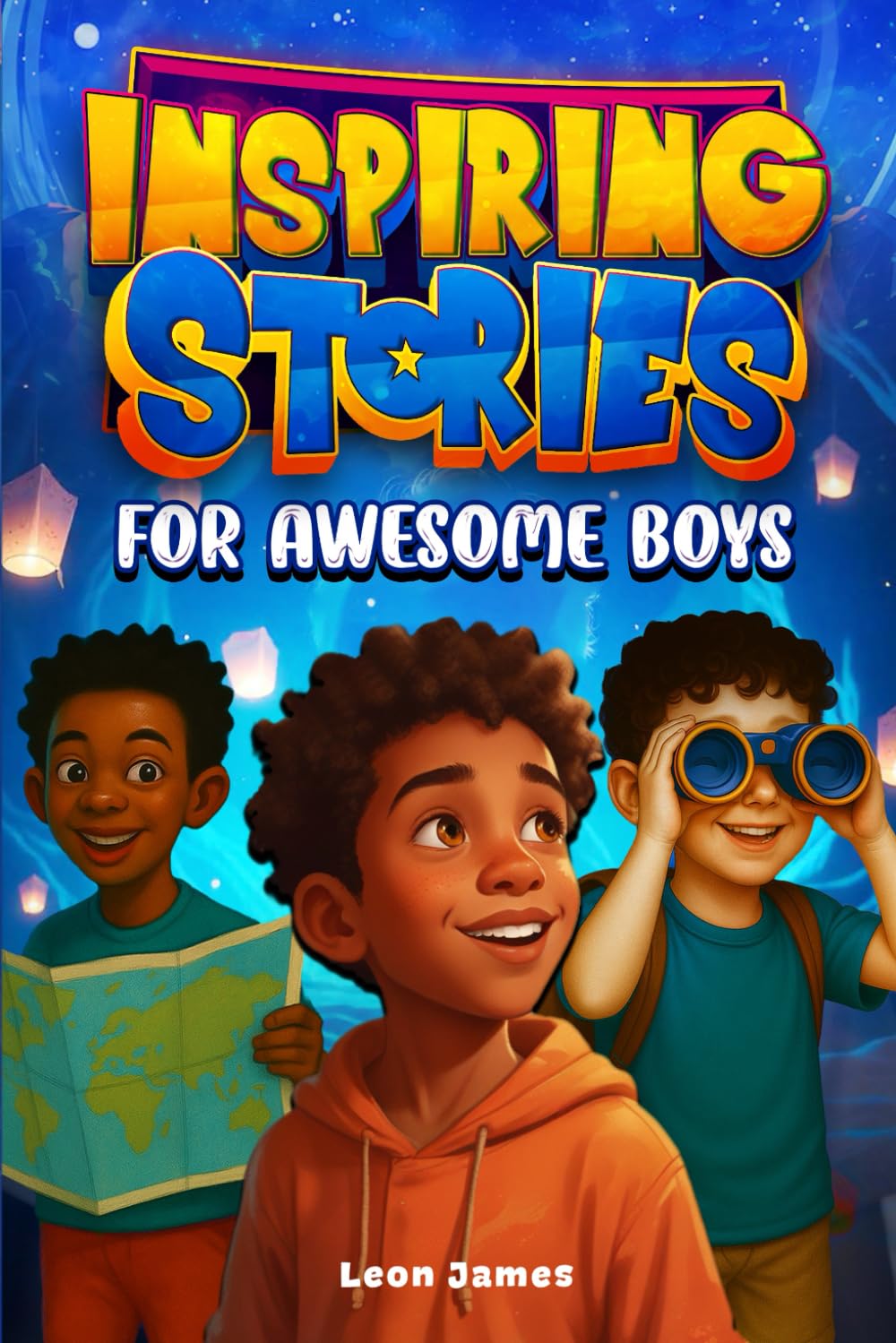 Inspiring Stories for Awesome Boys: A Motivational Journey of Courage, Confidence, Friendship, Perseverance & Kindness for young readers