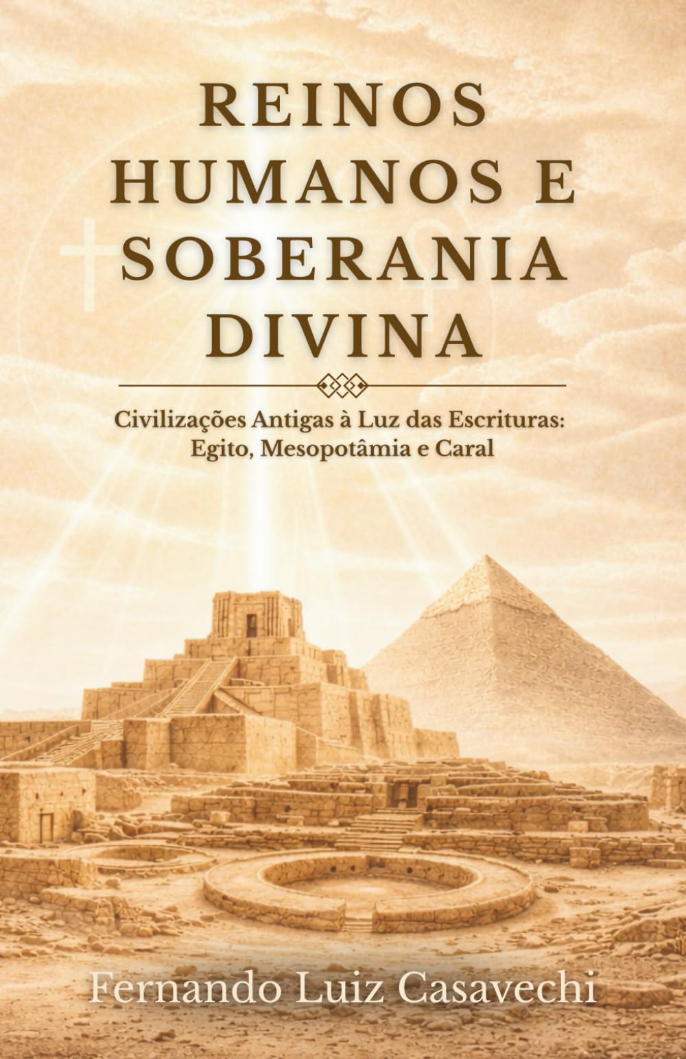 REINOS HUMANOS E SOBERANIA DIVINA: Civilizações Antigas à Luz das Escrituras: Egito, Mesopotâmia e Caral