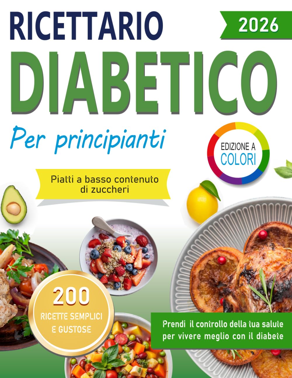 RICETTARIO DIABETICO PER PRINCIPIANTI, PASTI A BASSO CONTENUTO DI ZUCCHIERI: 200 ricette semplici, gustose e illustrate, per mangiare in modo equilibrato e appagante con il diabete