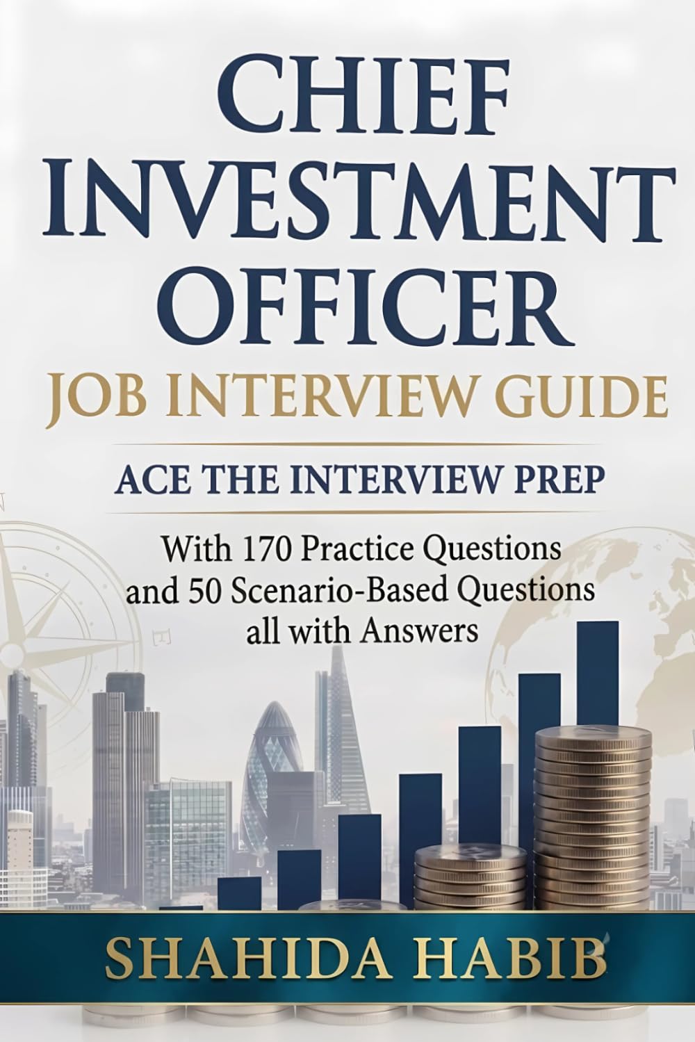 Chief Investment Officer - Job Interview Guide: Ace The Interview Prep with 170 Practice Question, and 50 Scenario Based Questions, all with Answers
