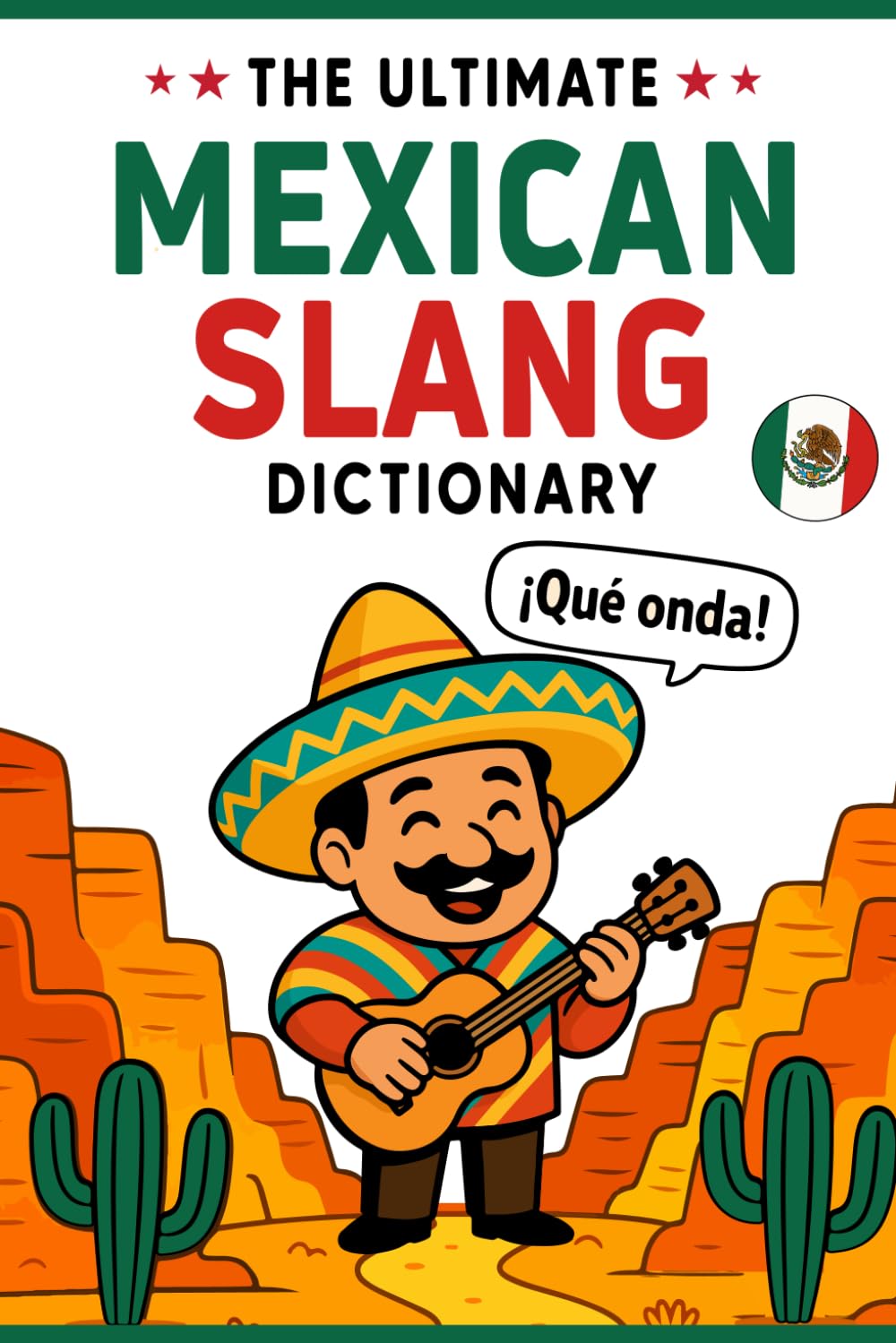 The Ultimate Mexican Slang Dictionary: A Guide to Mexican Spanish Phrases, Slang, and Travel Expressions