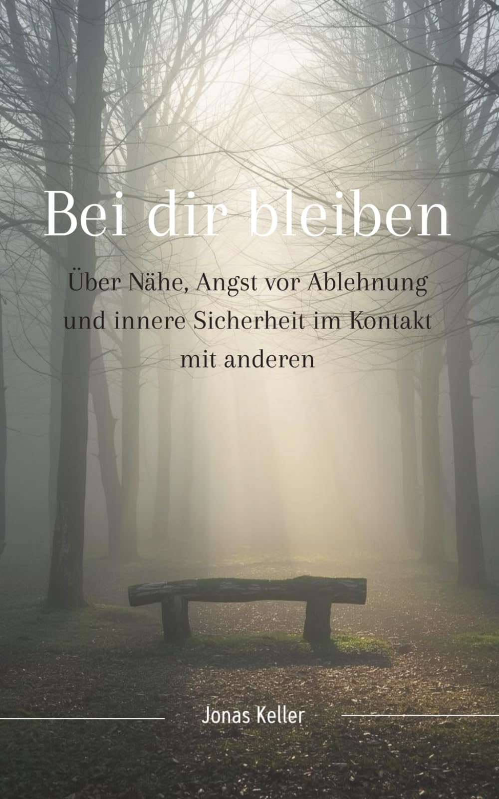 Bei dir bleiben: Über Nähe, Angst vor Ablehnung und innere Sicherheit im Kontakt mit anderen (innere Stabilität)