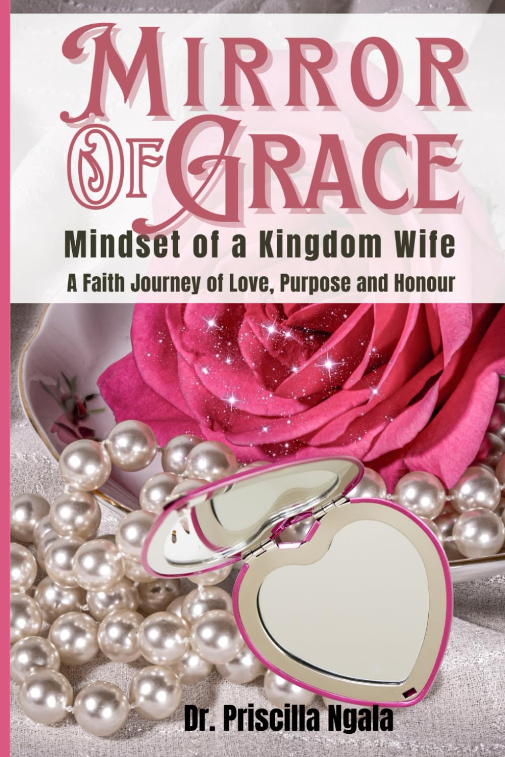Mirror of Grace: Mindset of a Kingdom Wife (A Faith journey of Love, Purpose and Honour)