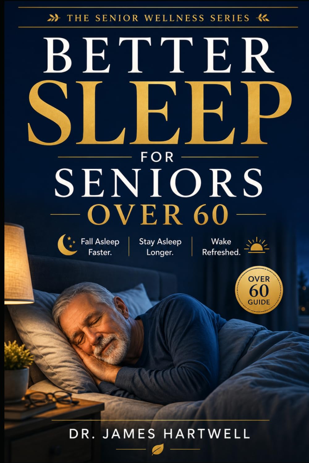 Better Sleep for Seniors Over 60: The Complete Guide to Falling Asleep Faster, Staying Asleep Longer, and Waking Up Refreshed (Senior Wellness Series)
