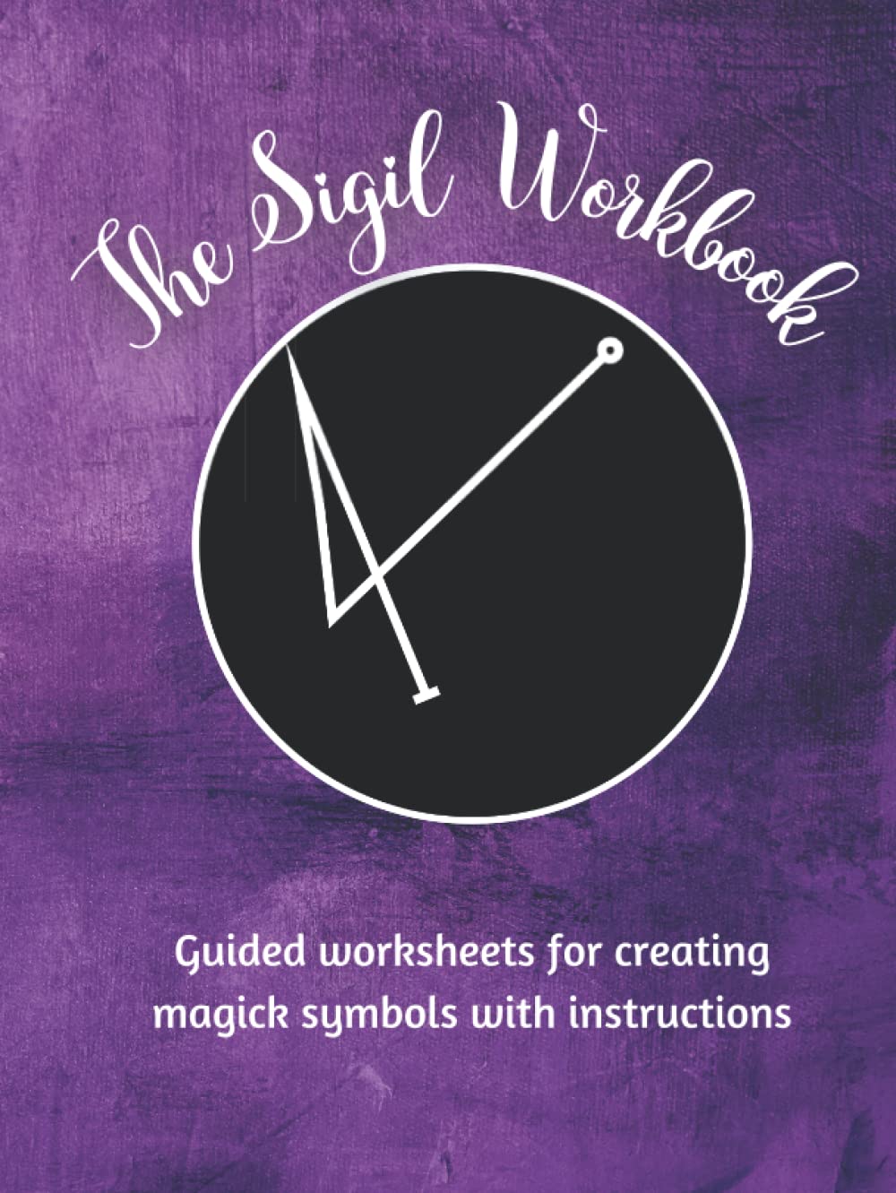 The Sigil Workbook: Guided worksheets for creating magick symbols with instructions