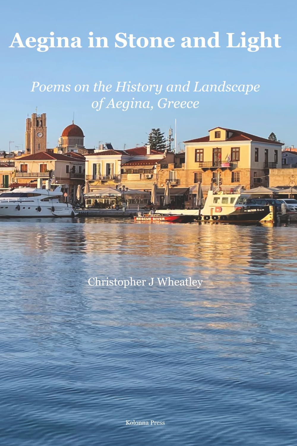 Aegina in Stone and Light: Poems on the History and Landscape of Aegina, Greece (The Greek Continuum)