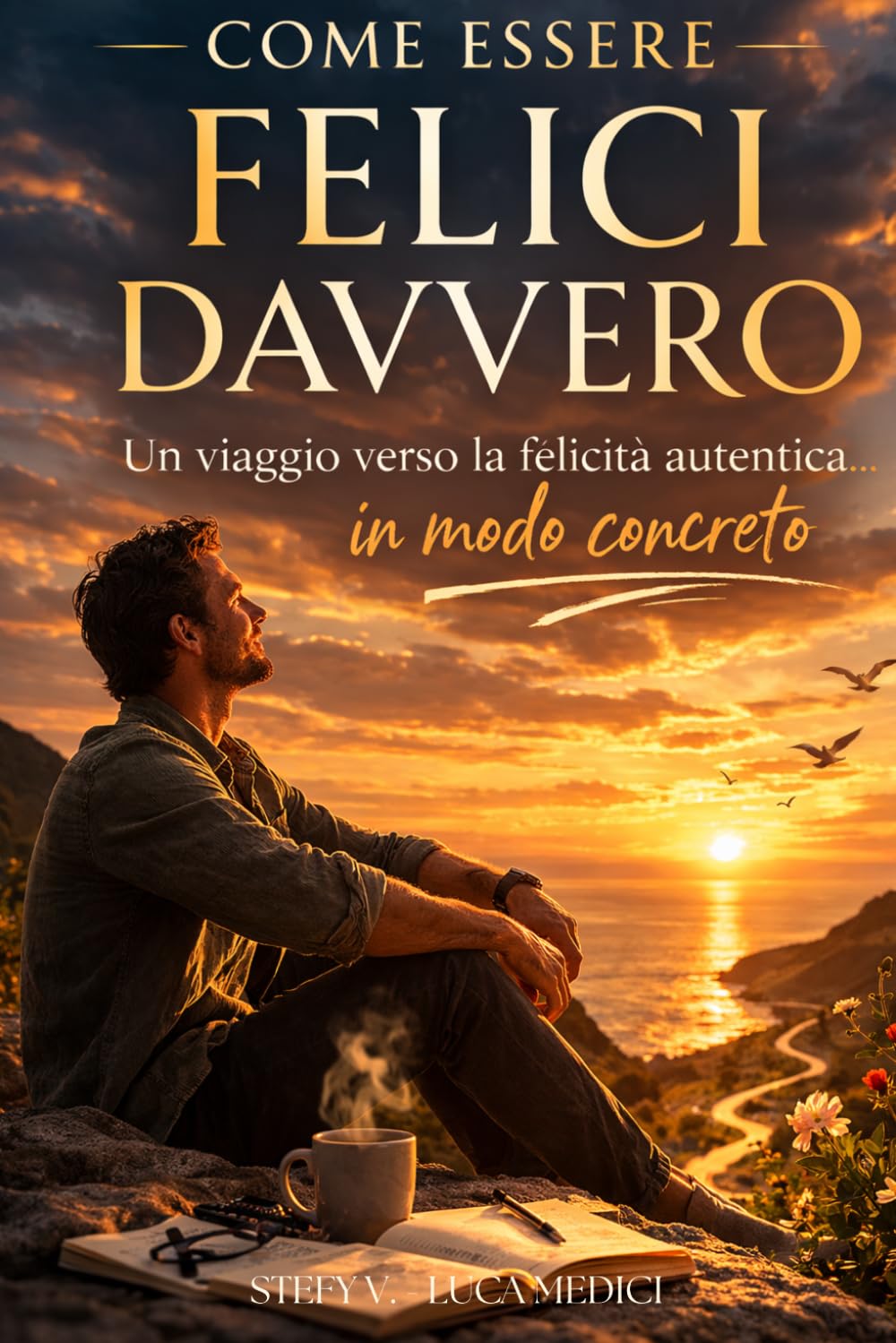 COME ESSERE FELICI DAVVERO: UN VIAGGIO VERSO LA FELICITÀ AUTENTICA, DALLA VERITÀ INTERIORE ALLA VITA CONCRETA (Come fare per…)