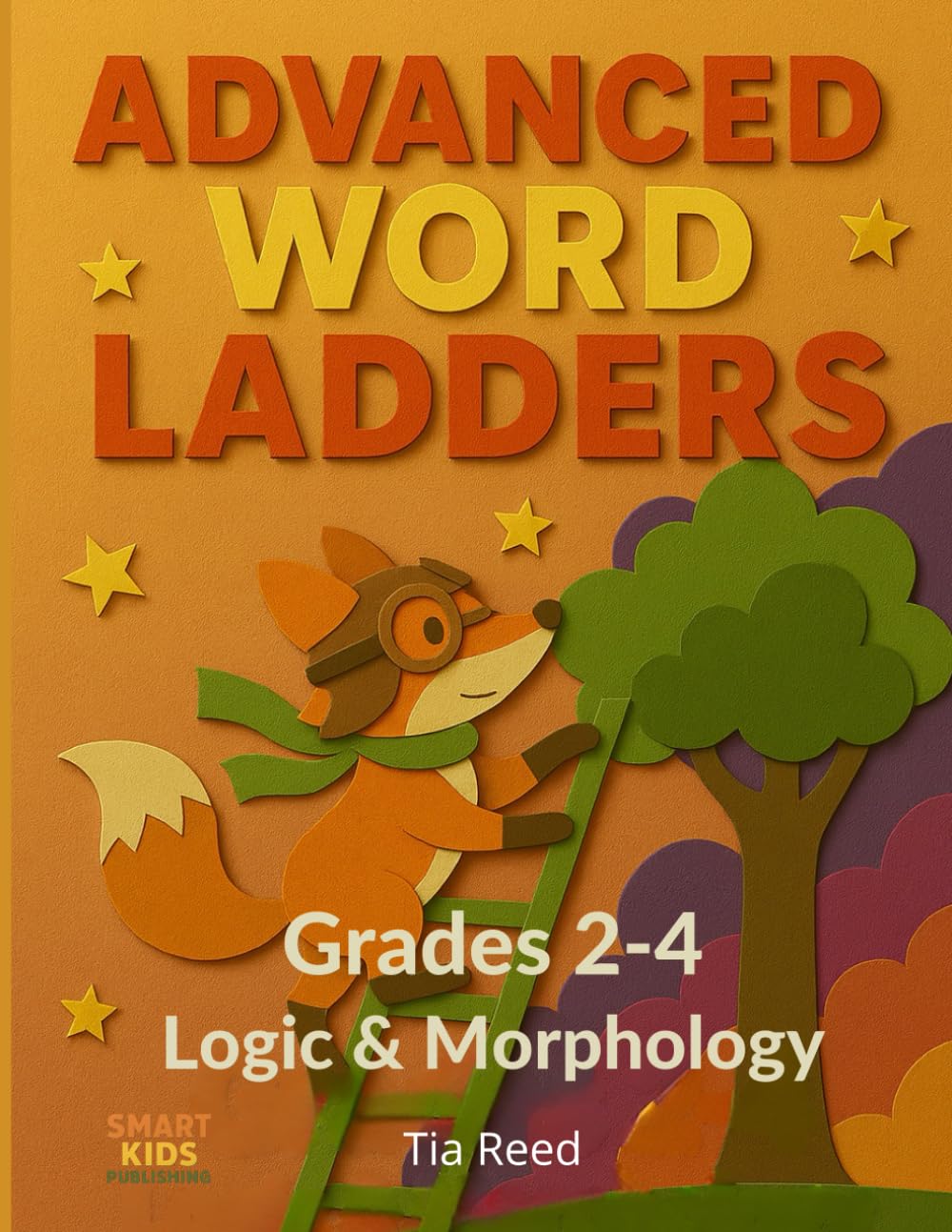 Advanced Word Ladders: Grades 2-4 • Vocabulary • Spelling • Logic - 110 Puzzles to Master Morphology & Critical Thinking (Word Ladder Mastery)