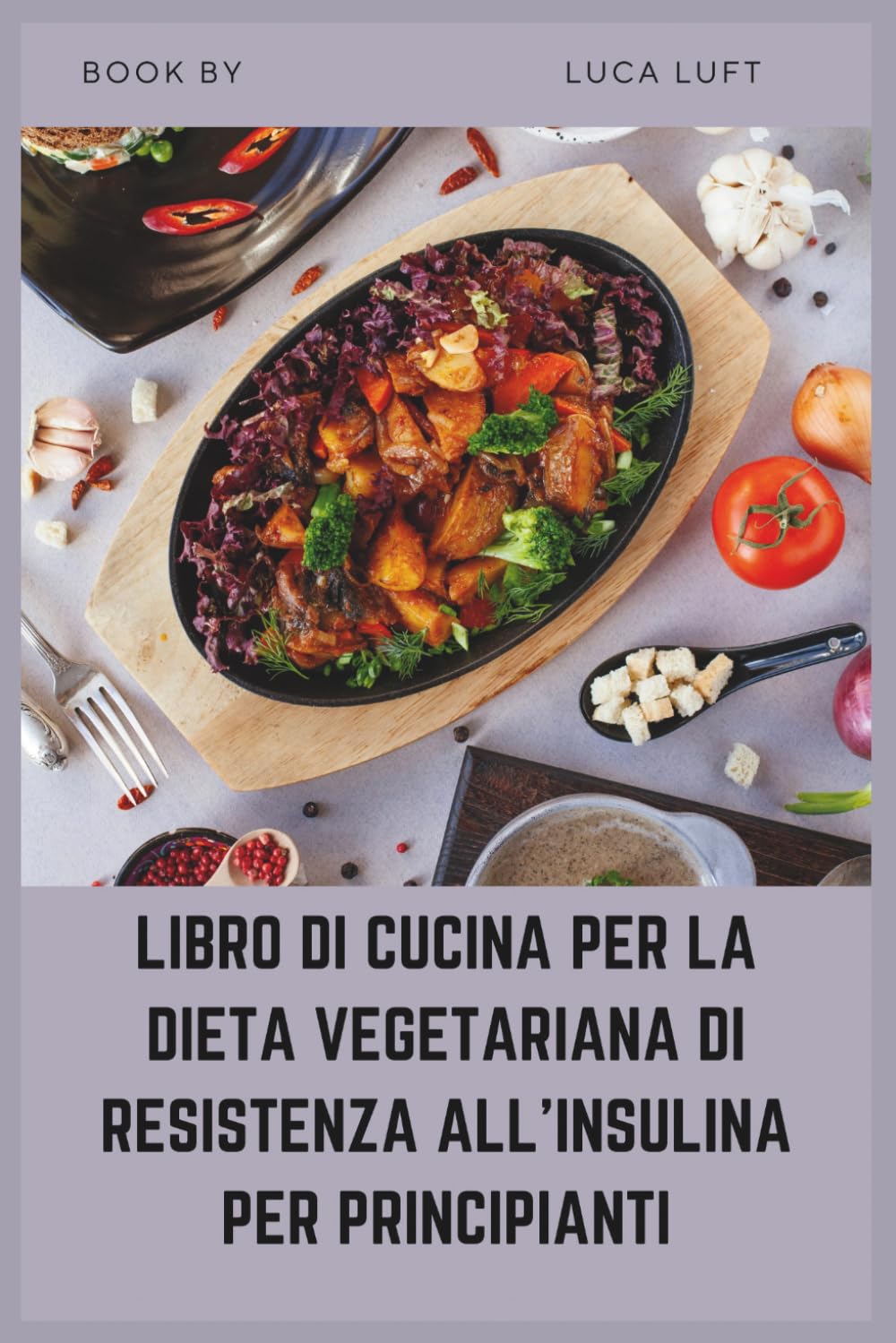 LIBRO DI CUCINA PER LA DIETA VEGETARIANA DI RESISTENZA ALL'INSULINA PER PRINCIPIANTI: Piani alimentari semplici a basso indice glicemico per gestire naturalmente la glicemia e la PCOS