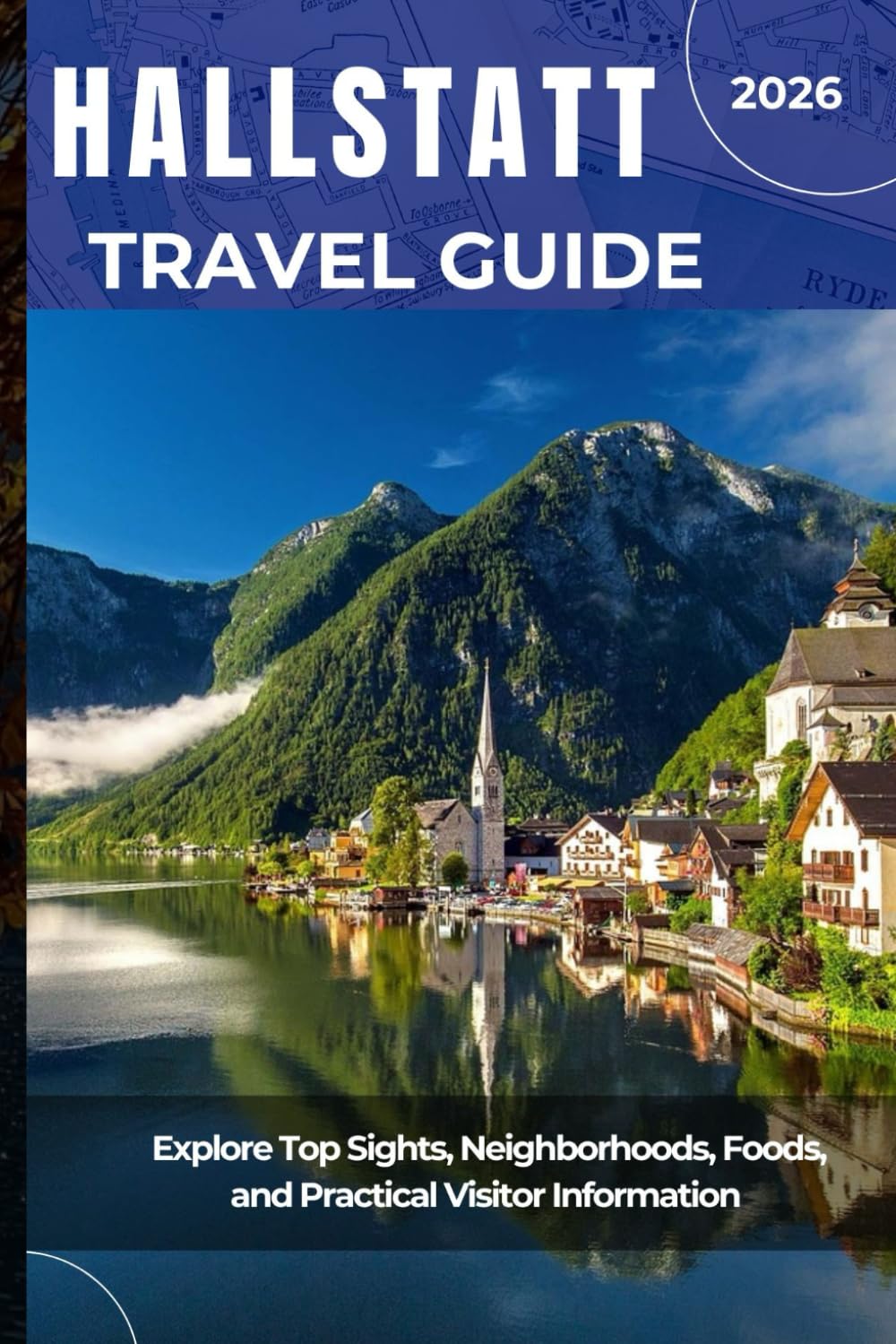 HALLSTATT TRAVEL GUIDE 2026: Explore Top Sights, Neighborhoods, Foods, and Practical Visitor Information
