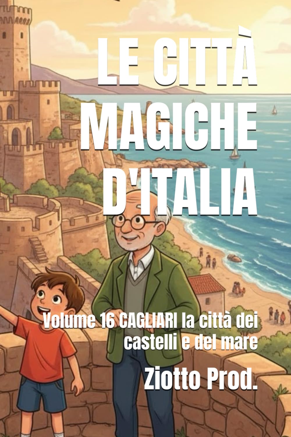 LE CITTÀ MAGICHE D'ITALIA: Volume 16 CAGLIARI la città dei castelli e del mare