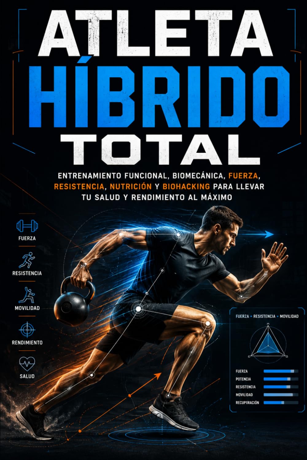 ATLETA HÍBRIDO TOTAL: Entrenamiento funcional, biomecánica, fuerza, resistencia, nutrición y biohacking para llevar tu salud y rendimiento al máximo