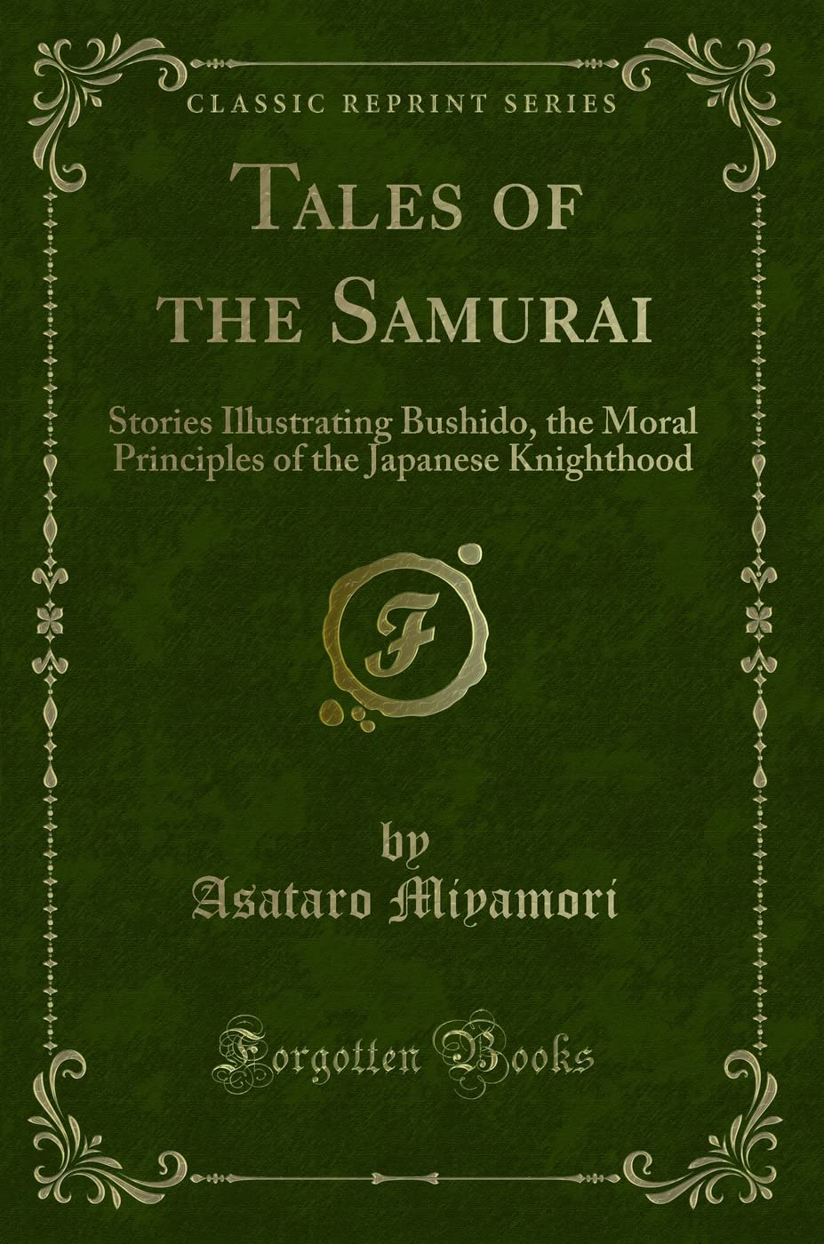 Tales of the Samurai; Stories Illustrating Bushido, the Moral Principles of the Japanese Knighthood With 8 Coloured Illus: By a Japanese Artist (Classic Reprint)