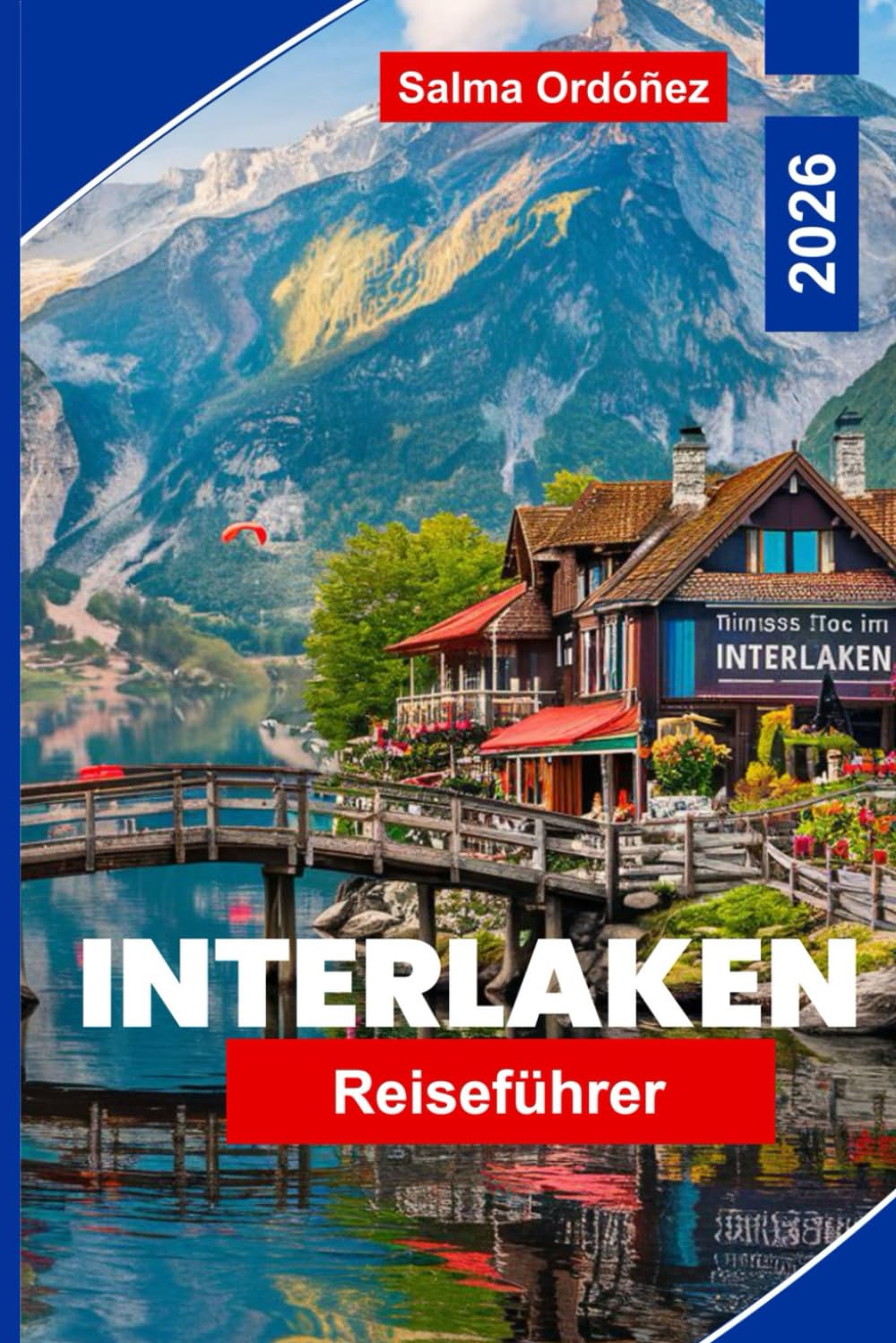 Interlaken Reiseführer 2026: Entdecken Sie alpine Seen, Bergausflüge, Outdoor-Abenteuer, landschaftlich reizvolle Zugrouten und praktische Tipps für Ihre Schweizreise
