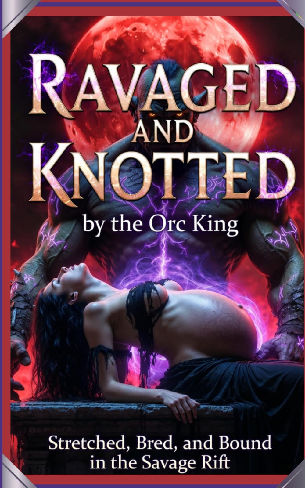 Ravaged and Knotted by the Orc King: Stretched, Bred, and Bound in the Savage Rift: A Filthy Monster Breeding Erotica with Extreme Size Kink, Primal Knotting, Public Ritual Claiming, and Pregnant Glow