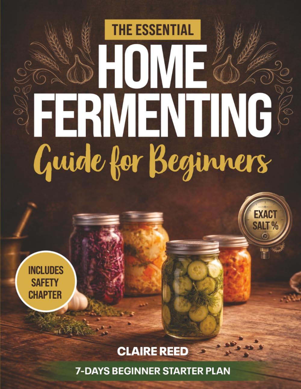 The Essential Home Fermenting Guide for Beginners: From First Jar to Everyday Meals: Safe, Step-by-Step Ferments for Gut Health & Flavor