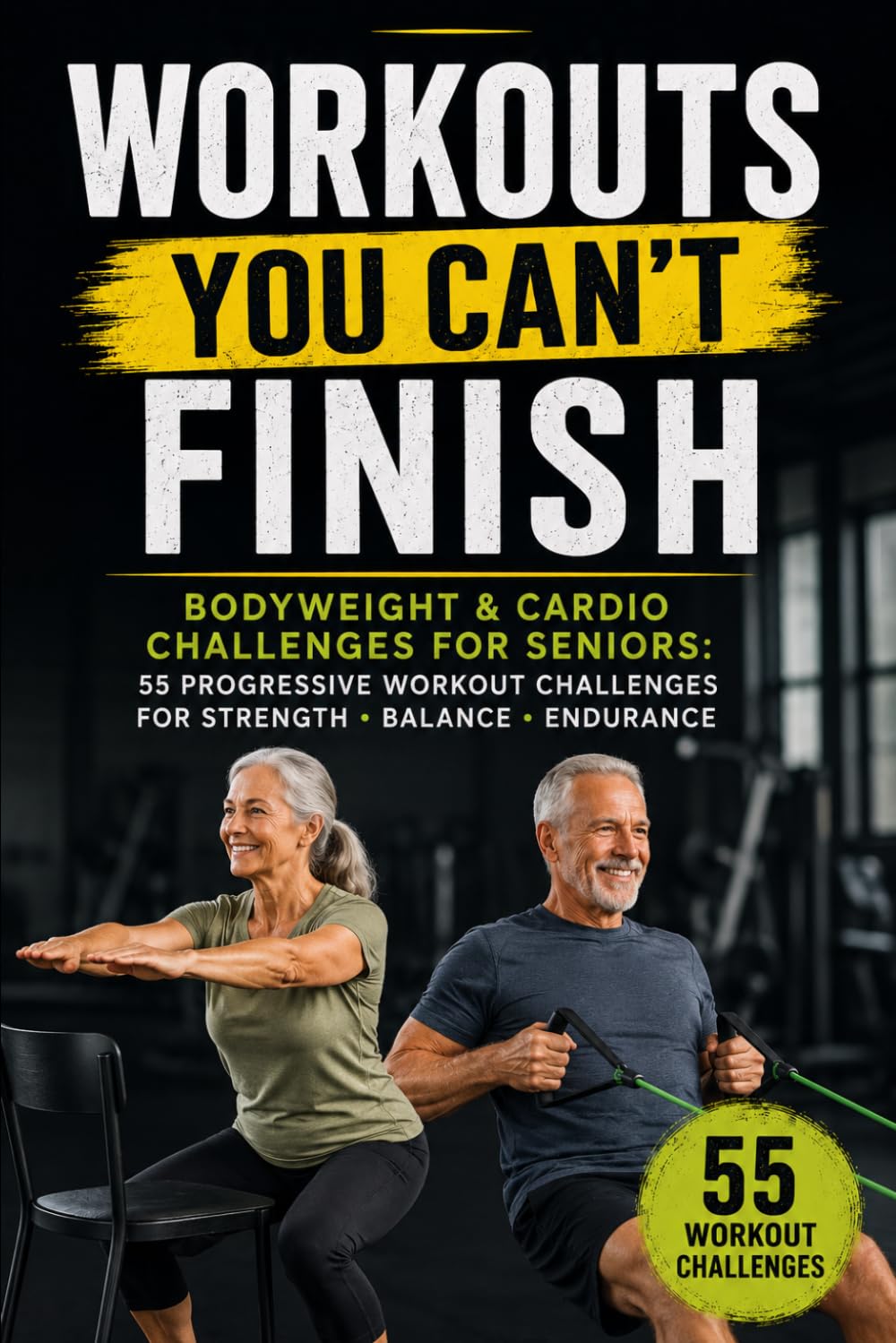 Workouts You Can't Finish: Bodyweight & Cardio Challenges for Seniors: 55 Progressive Workout Challenges for Strength • Balance • Endurance