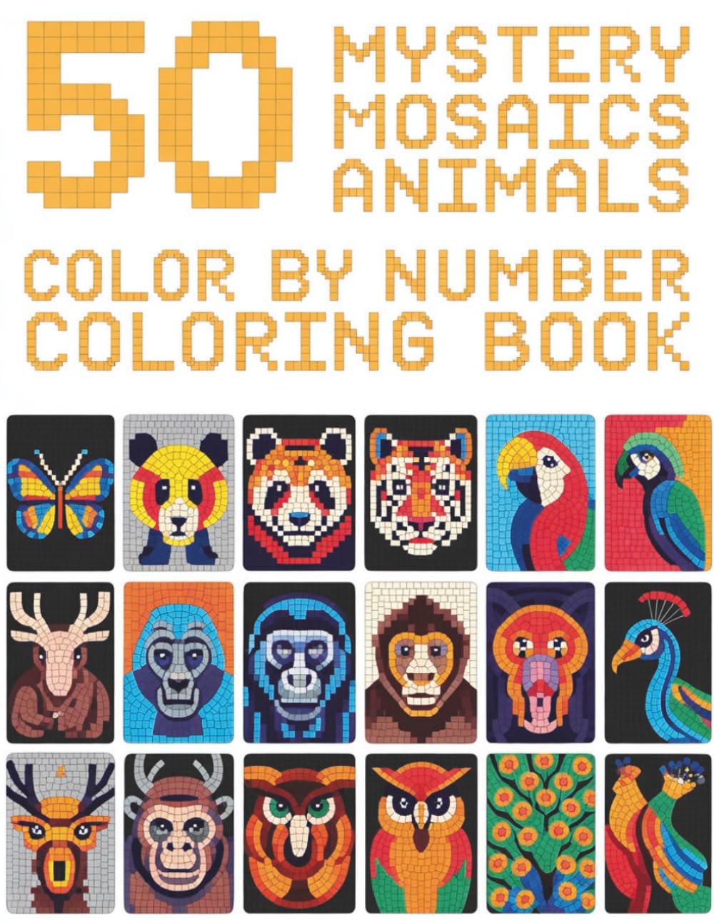 Mystery Animal Mosaics Color by Number Book: A Fun and Relaxing Mosaic Puzzle Coloring Book Where Every Numbered Square Reveals a Hidden Animal Image Step by Step