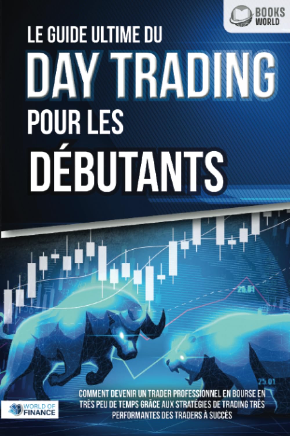 Le guide ultime du DAY TRADING POUR LES DÉBUTANTS: Comment devenir un trader professionnel en bourse en très peu de temps grâce aux stratégies de trading très performantes des traders à succès