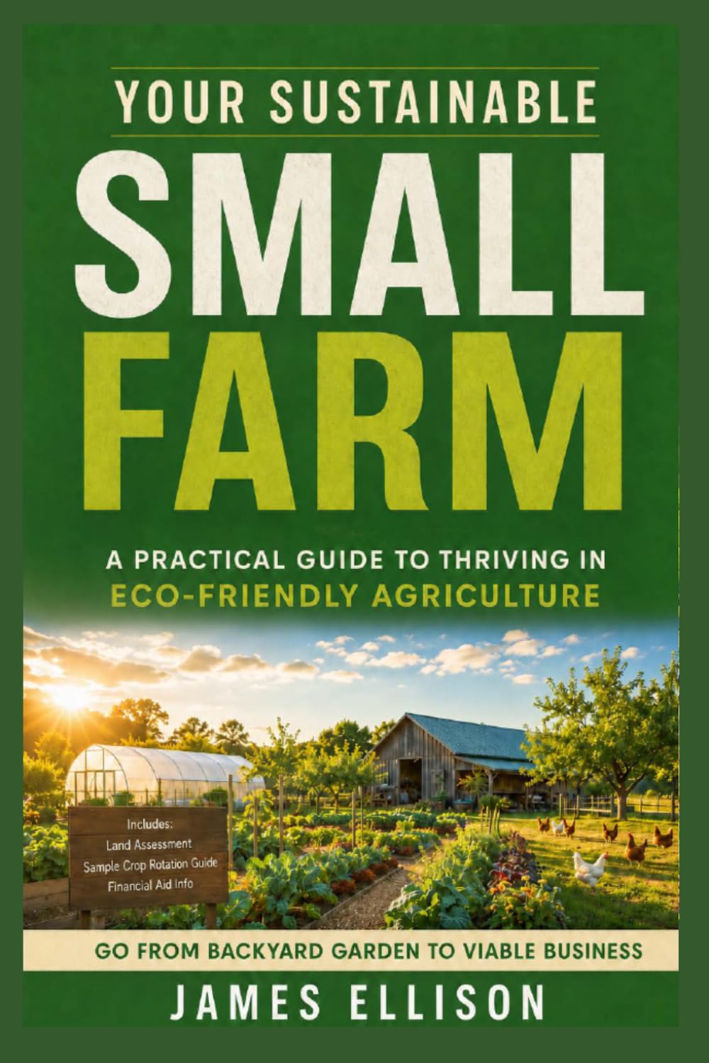 Your Sustainable Small Farm A Practical Guide for Thriving in Eco-Friendly Agriculture: Go From Backyard Garden to Viable Business (The Sustainable Living Today Series)