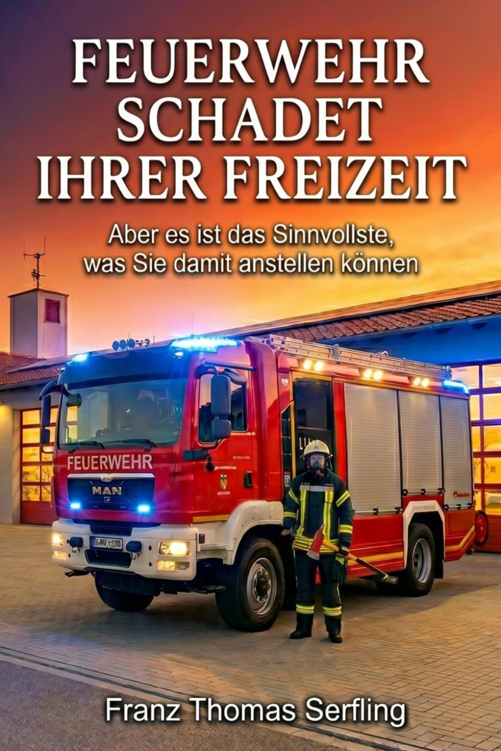 FEUERWEHR SCHADET IHRER FREIZEIT: Aber es ist das Sinnvollste, was Sie damit anstellen können!