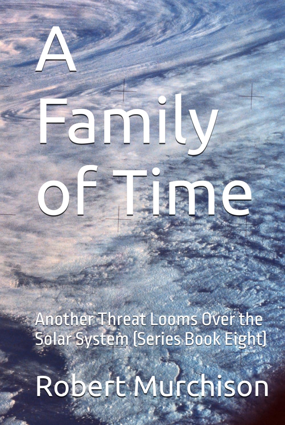 A Family of Time: Another Threat Looms Over the Solar System (Series Book Eight)