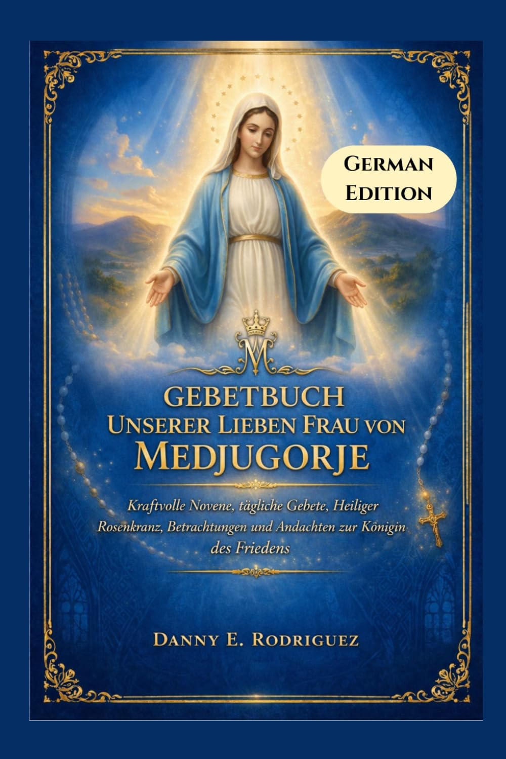 GEBETBUCH UNSERER LIEBEN FRAU VON MEDJUGORJE: Kraftvolle Novene, tägliche Gebete, Heiliger Rosenkranz, Betrachtungen und Andachten zur Königin des Friedens