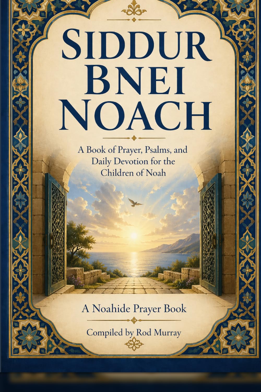 SIDDUR BNEI NOACH: A Prayer Book for the Children of Noah: Daily Prayer, Moral Reflection, Seventh-Day Remembrance, and Holy-Time Readings