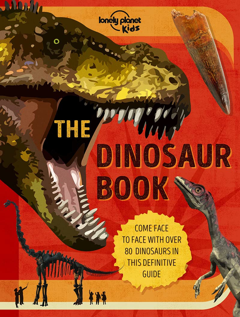 The Lonely Planet Kids The Dinosaur Book: Discover Over 80 Prehistoric Beasts | Meet a T Rex, Triceratops & Giant Sauropoda | Find Roarsome Facts, Illustrations & Photography (The Fact Book)