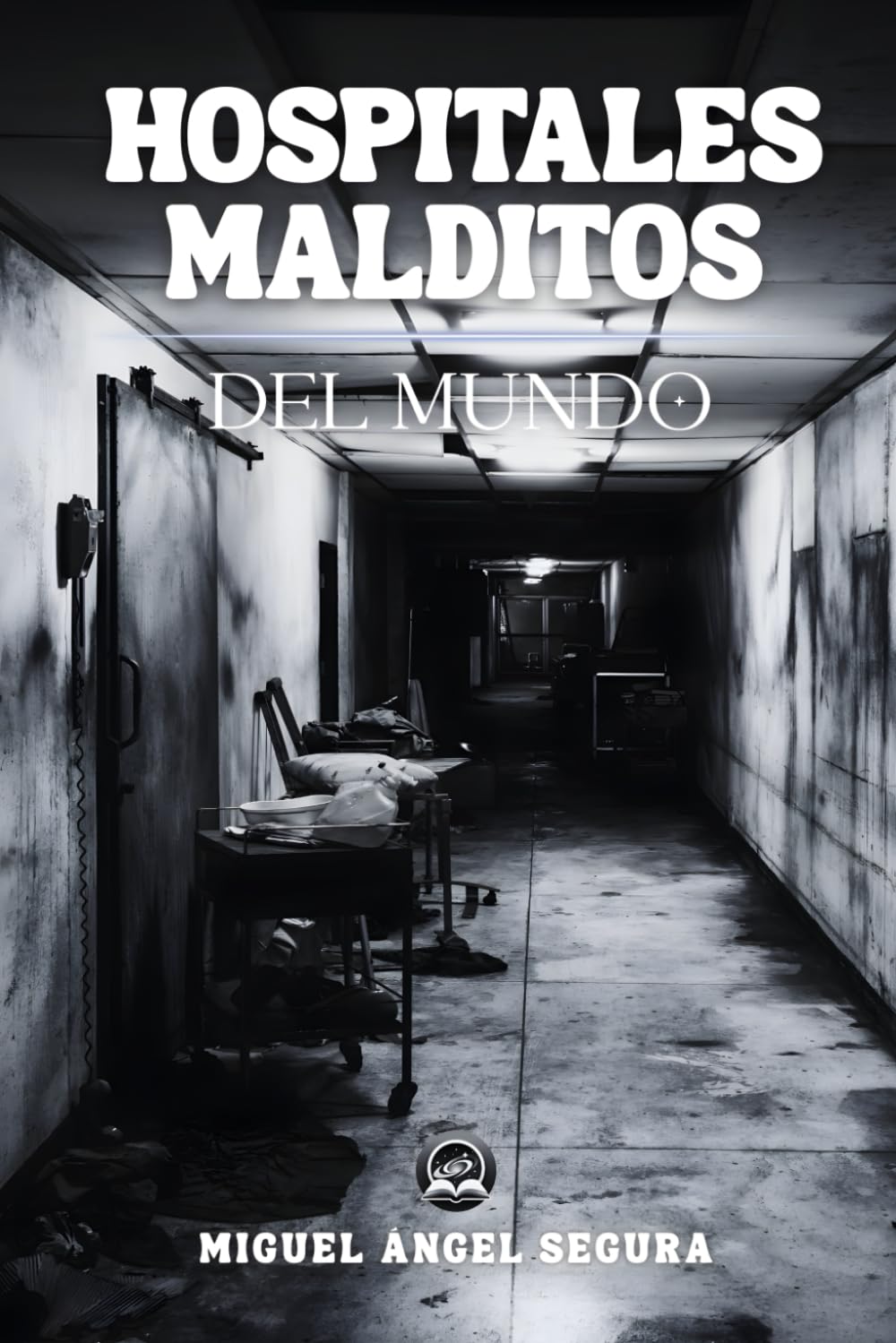 Hospitales malditos del mundo: Lugares con fenómenos paranormales, misterios y enigmas que van más allá de las leyendas (Misterios del mundo)