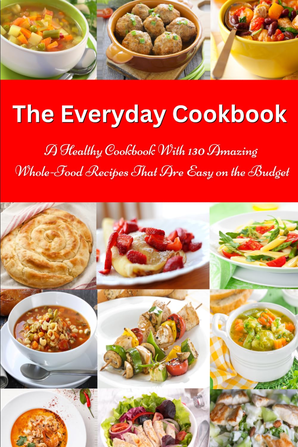 The Everyday Cookbook: A Healthy Cookbook with 130 Amazing Whole Food Recipes T