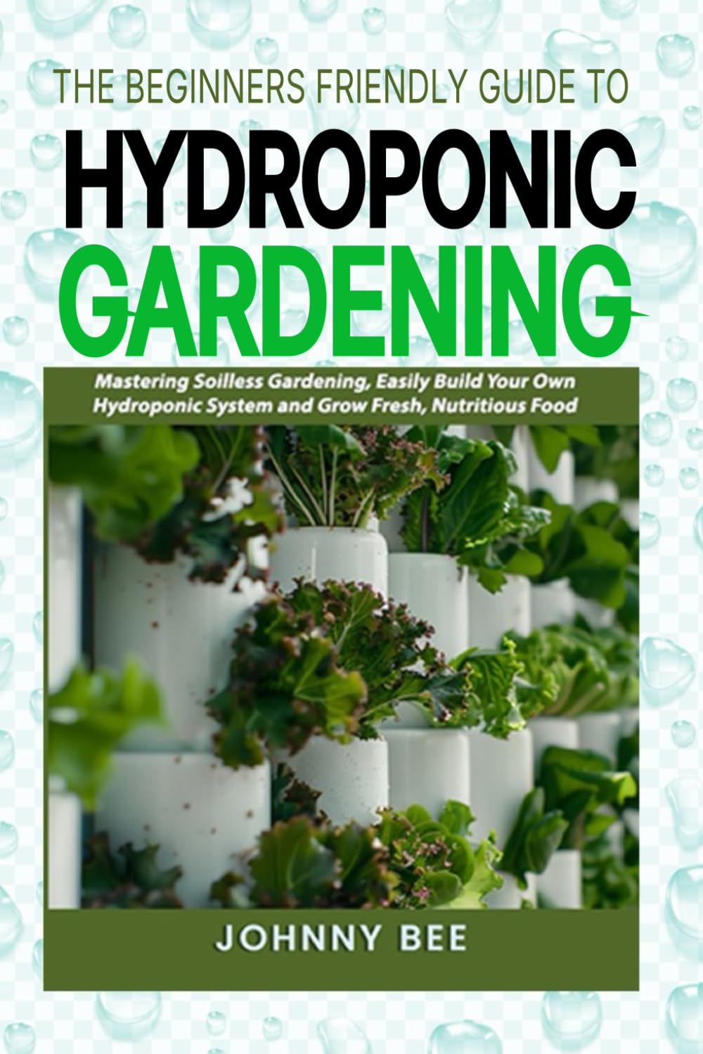 The Beginner-Friendly Guide to Outdoor Hydroponic Gardening: Mastering Soil-less Gardening, Easily Build Your Own Hydroponic System and Grow Fresh, Nutritious Food      Paperback – July 21, 2025