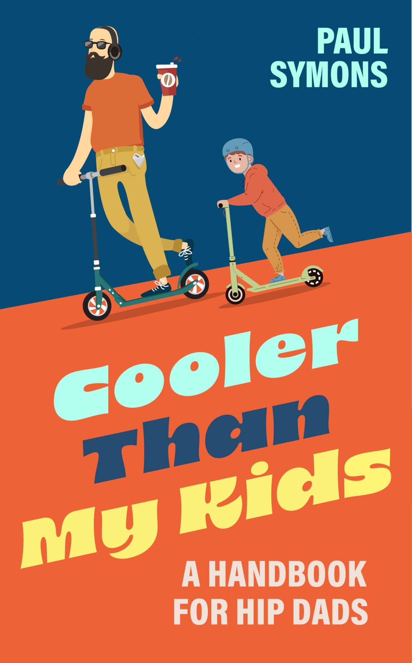 Cooler Than My Kids: A Handbook for Hip Dads: The perfect funny gift for Dad