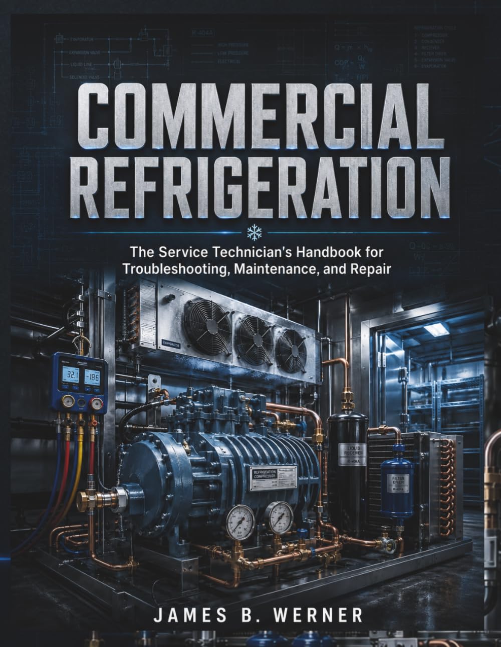 COMMERCIAL REFRIGERATION: The Service Technician’s Handbook for Troubleshooting, Maintenance, and Repair