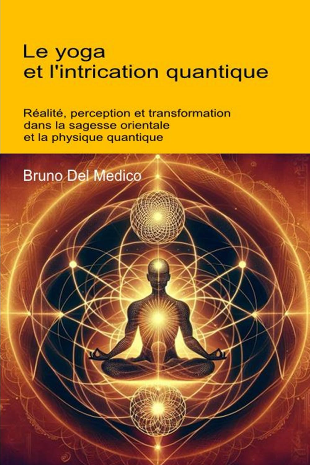 Le yoga et l'intrication quantique: Réalité, perception et transformation dans la sagesse orientale et la physique quantique. (Physique quantique et ... de Bruno Del Medico en français. (FRA))