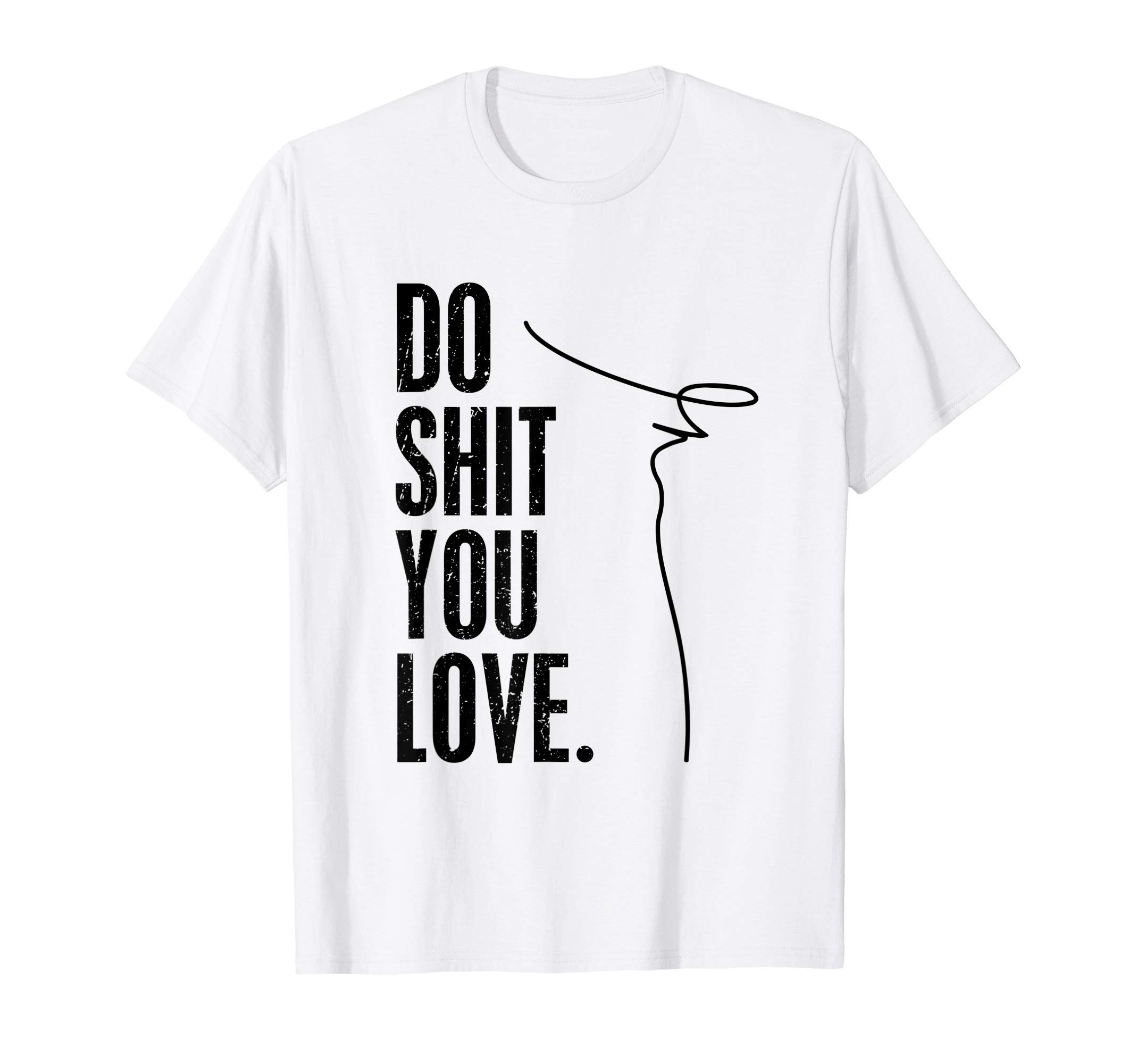 DO SHIT YOU LOVE | Hustler Mindset Success Go Do T-shirt T-Shirt