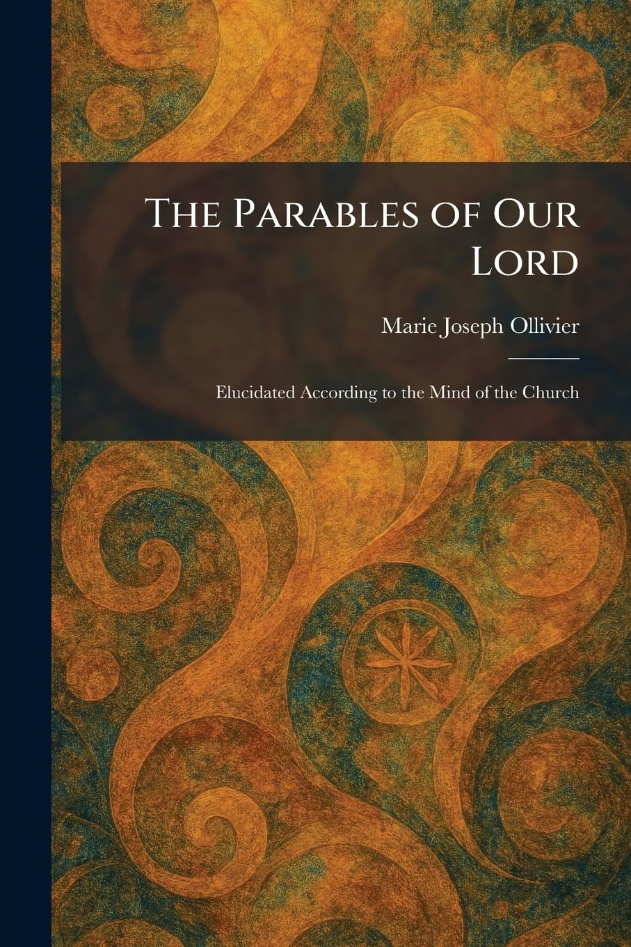 The Parables of Our Lord: Elucidated According to the Mind of the Church