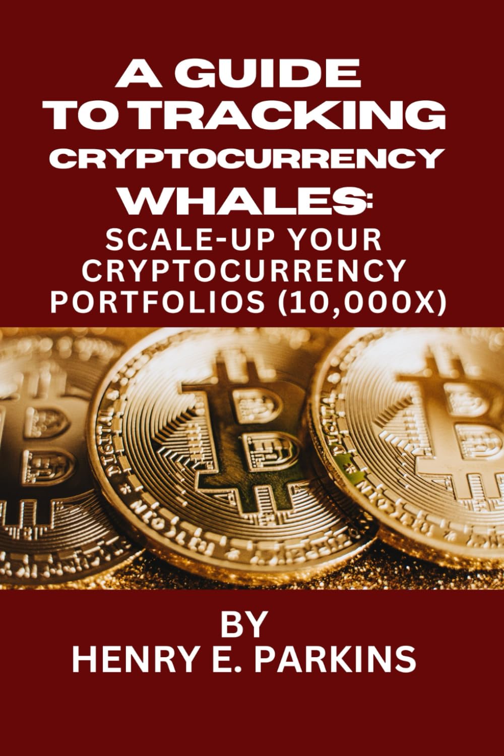 A GUIDE TO TRACKING CRYPTOCURRENCY WHALES: SCALE-UP YOUR CRYPTOCURRENCY  PORTFOLIOS (10,000X) : PARKINS, HENRY E.: Amazon.com.be: Books