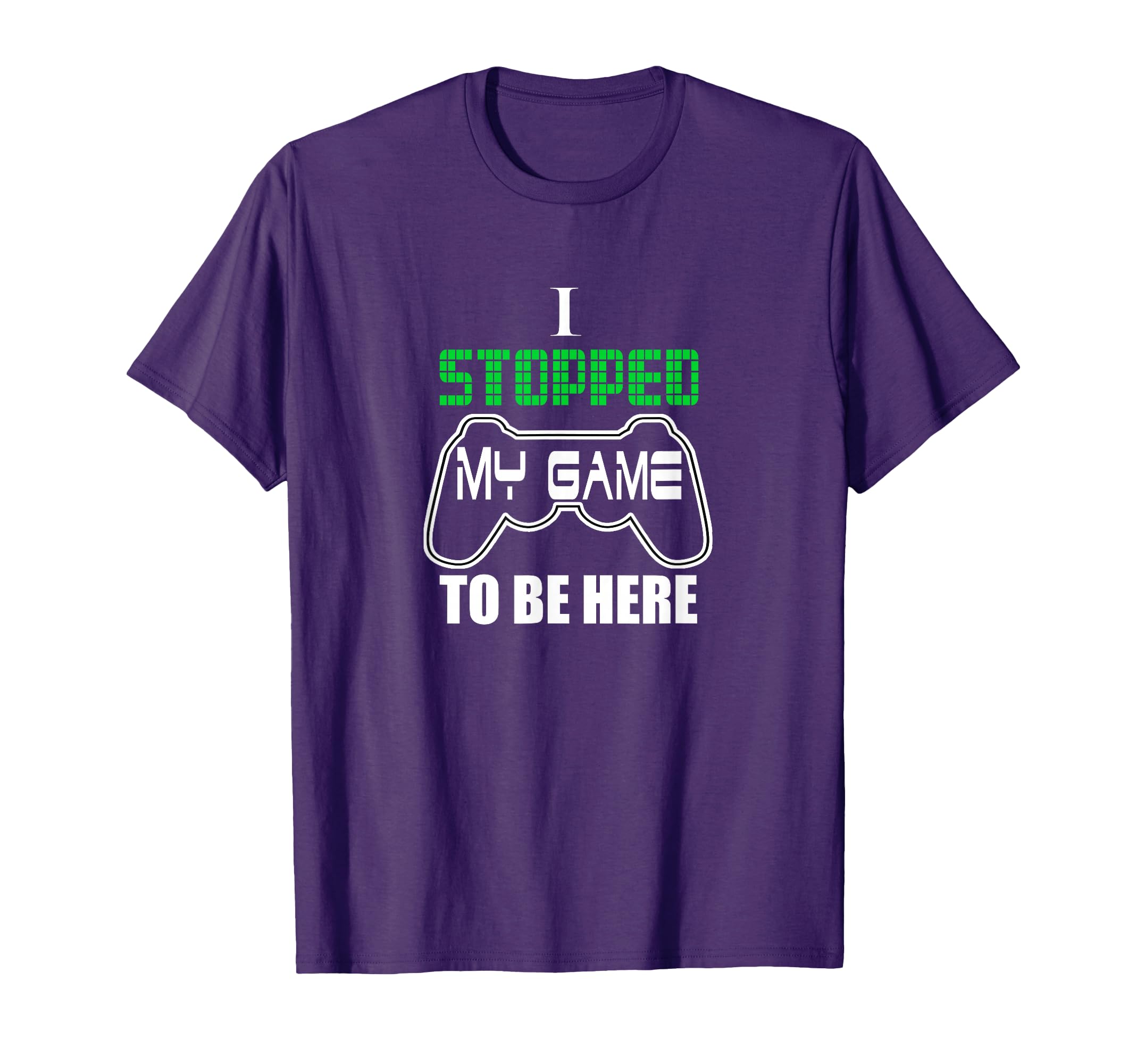 I stopped My Game to be Here T-Shirt T-Shirt