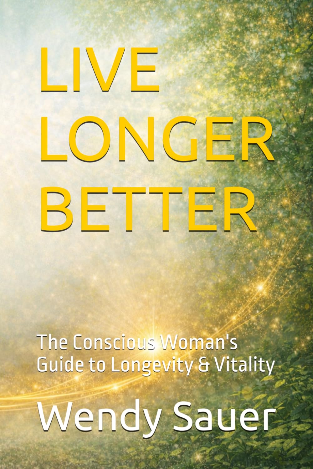LIVE LONGER BETTER: The Conscious Woman's Guide to Longevity & Vitality (The Conscious Living Series)