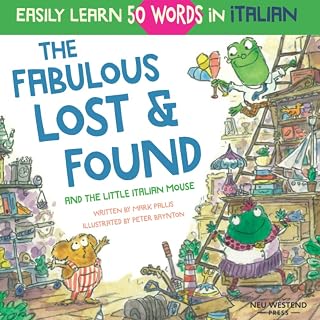 The Fabulous Lost & Found and the little Italian mouse: heartwarming & fun Italian book for kids to learn 50 words in Italian (bilingual Italian ... ... the Story-powered language learning method)